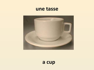 une tasse
a cup
 