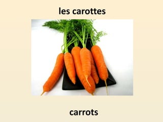 les carottes
carrots
 
