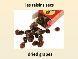 les raisins secs
dried grapes
 