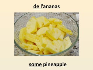 de l’ananas
some pineapple
 