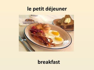 le petit déjeuner
breakfast
 