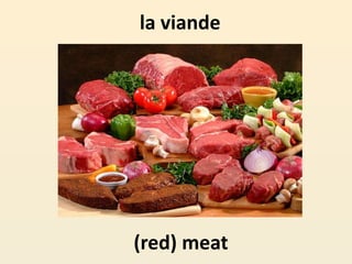 la viande
(red) meat
 