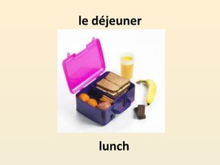 le déjeuner
lunch
 
