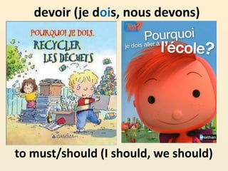 devoir (je dois, nous devons)
to must/should (I should, we should)
 