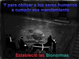 Y paraobligar a los sereshumanos a cumpliresemandamientoEstableciólasBionormas