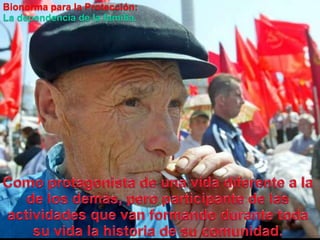 Bionormapara la Protección:La dependencia de la familia.Como protagonista de unavidadiferente a la de los demás, peroparticipante de lasactividadesque van formandodurantetodasuvida la historiade sucomunidad.