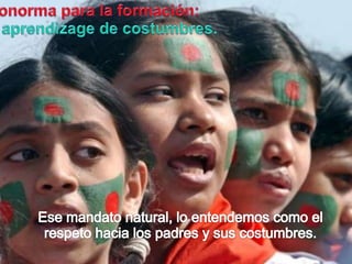 Bionormapara la formación:El aprendizagede costumbres.Esemandato natural, lo entendemoscomo el respetohacia los padres y suscostumbres.