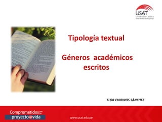 www.usat.edu.pe
www.usat.edu.pe
FLOR CHIRINOS SÁNCHEZ
Tipología textual
Géneros académicos
escritos
 