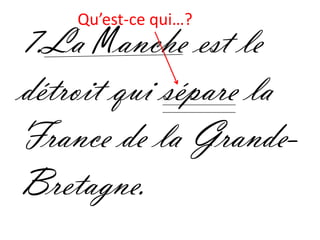 Qu’est-ce qui…?
7.La Manche est le
détroit qui sépare la
France de la Grande-
Bretagne.
 
