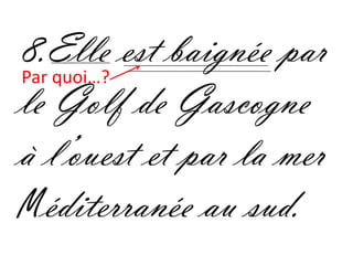 8.Elle est baignée par
Par quoi…?
le Golf de Gascogne
à l’ouest et par la mer
Méditerranée au sud.
 