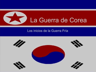 La Guerra de Corea Los inicios de la Guerra Fría 