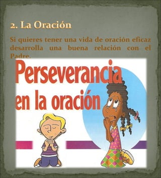 Si quieres tener una vida de oración eficaz desarrolla una buena relación con el Padre. 