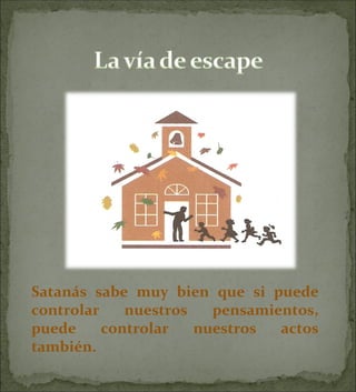 Satanás sabe muy bien que si puede controlar nuestros pensamientos, puede controlar nuestros actos también. 