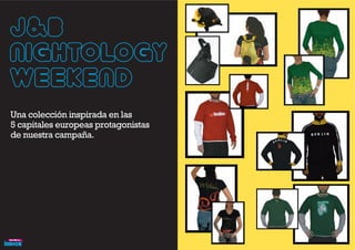 J&B
NIGHTOLOGY
WEEKEND
Una colección inspirada en las
5 capitales europeas protagonistas
de nuestra campaña.
 