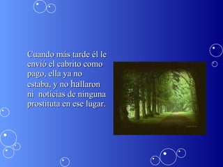 Cuando más tarde él le envió el cabrito como pago, ella ya no estaba, y no  ha llaron ni  noticias de ninguna prostituta en ese lugar.  