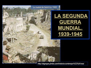 http://algargos.jimdo.com/historia-contempor%C3%A1nea/
LA SEGUNDALA SEGUNDA
GUERRAGUERRA
MUNDIAL.MUNDIAL.
1939-19451939-1945
 