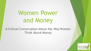 Women Power
and Money
A Critical Conversation About the Way Women
Think About Money
 