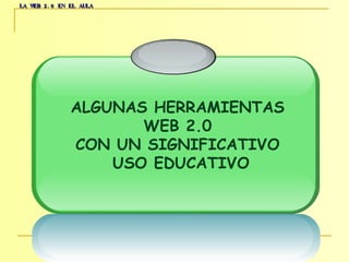 LA WEB 2.0 EN EL AULA ALGUNAS HERRAMIENTAS  WEB 2.0  CON UN SIGNIFICATIVO  USO EDUCATIVO 