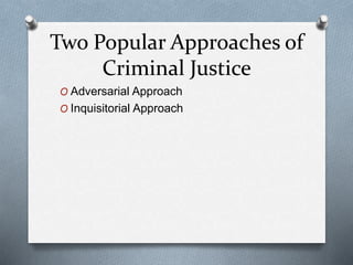 Two Popular Approaches of
Criminal Justice
O Adversarial Approach
O Inquisitorial Approach
 