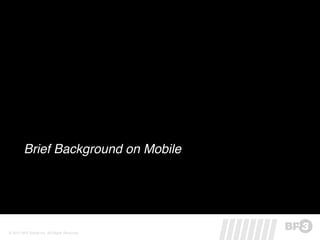 Brief Background on Mobile




© 2012 BP3 Global Inc. All Rights Reserved.
 