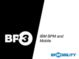 IBM BPM and
Mobile
 