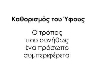 Καθορισμός του Ύφους
Ο τρόπος
που συνήθως
ένα πρόσωπο
συμπεριφέρεται
 