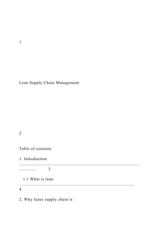1
Lean Supply Chain Management
2
Table of contents
1. Introduction
...............................................................................................
............. 3
1.1 What is lean
………………………………………………………………………
4
2. Why leans supply chain is
 