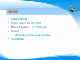 Index
• About 1learning

• Vision, Mission and The Team

• Modern Education – Key Challenges

• Product
   – Community Learning (My Open Campus)

• Testimonials
 