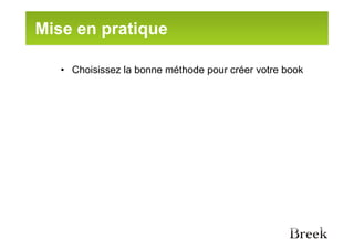 Mise en pratique

   • Choisissez la bonne méthode pour créer votre book
 