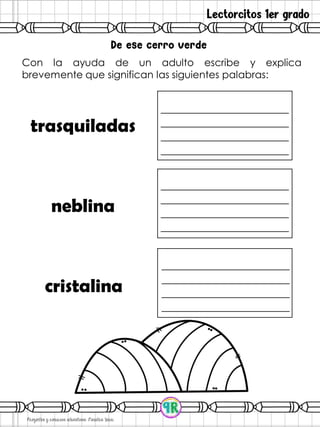 Lectorcitos 1er grado
Con la ayuda de un adulto escribe y explica
brevemente que significan las siguientes palabras:
trasquiladas
neblina
cristalina
 