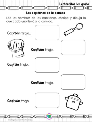 Lectorcitos 1er grado
Lee los nombres de los capitanes, escribe y dibuja lo
que cada uno llevó a la comida.
trajo…
trajo…
trajo…
trajo…
trajo…
 