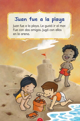Juan fue a la playa. Le gustó ir al mar.
Fue con dos amigos. Jugó con ellos
en la arena.
Juan fue a la playa
14
 