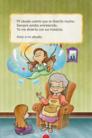 Mi abuela cuenta que se divertía mucho.
Siempre estaba entretenida.
Yo me divierto con sus historias.
Amo a mi abuela.
17
 