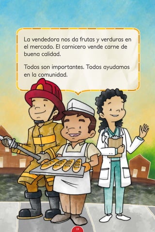La vendedora nos da frutas y verduras en
el mercado. El carnicero vende carne de
buena calidad.
Todos son importantes. Todos ayudamos
en la comunidad.
19
 