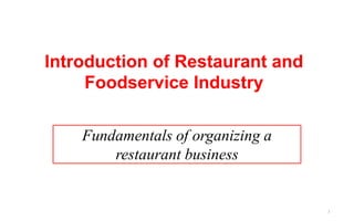 Introduction of Restaurant and
Foodservice Industry
1
Fundamentals of organizing a
restaurant business
 