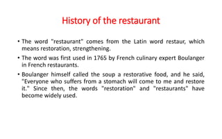 History of the restaurant
• The word "restaurant" comes from the Latin word restaur, which
means restoration, strengthenin...