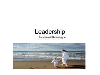 Leadership
By Maxwell Ranasinghe
 