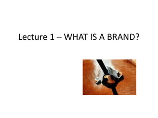 Lecture 1 – WHAT IS A BRAND?

 
