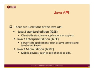 Java API


There are 3 editions of the Java API:
  Java 2 standard edition (J2SE) 
  Java 2 standard edition (J2SE)
  • Cl...