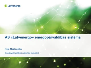 AS «Latvenergo» energopārvaldības sistēma
Iveta Maslinarska
Energopārvaldības sistēmas inženiere
 