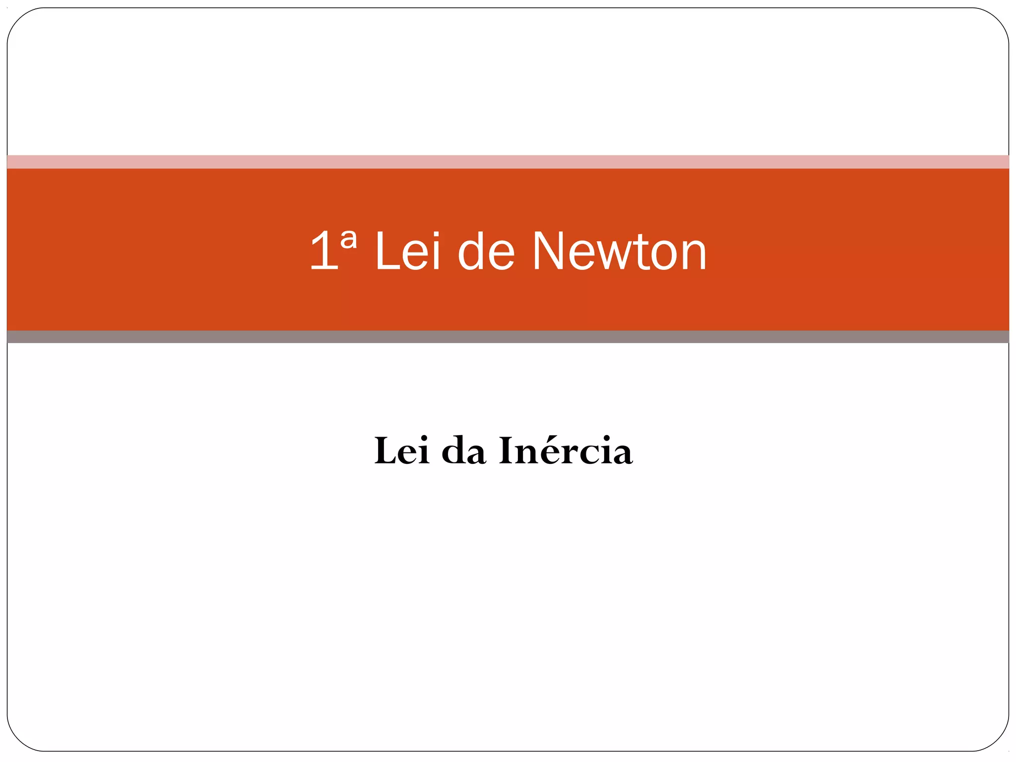 1ª Lei de Newton
Lei da Inércia