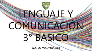 LENGUAJE Y
COMUNICACIÓN
3° BÁSICO
TEXTOS NO LITERARIOS
 
