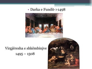 • Darka e Fundit->1498

Virgjëresha e shkëmbinjve
1495 – 1508

 