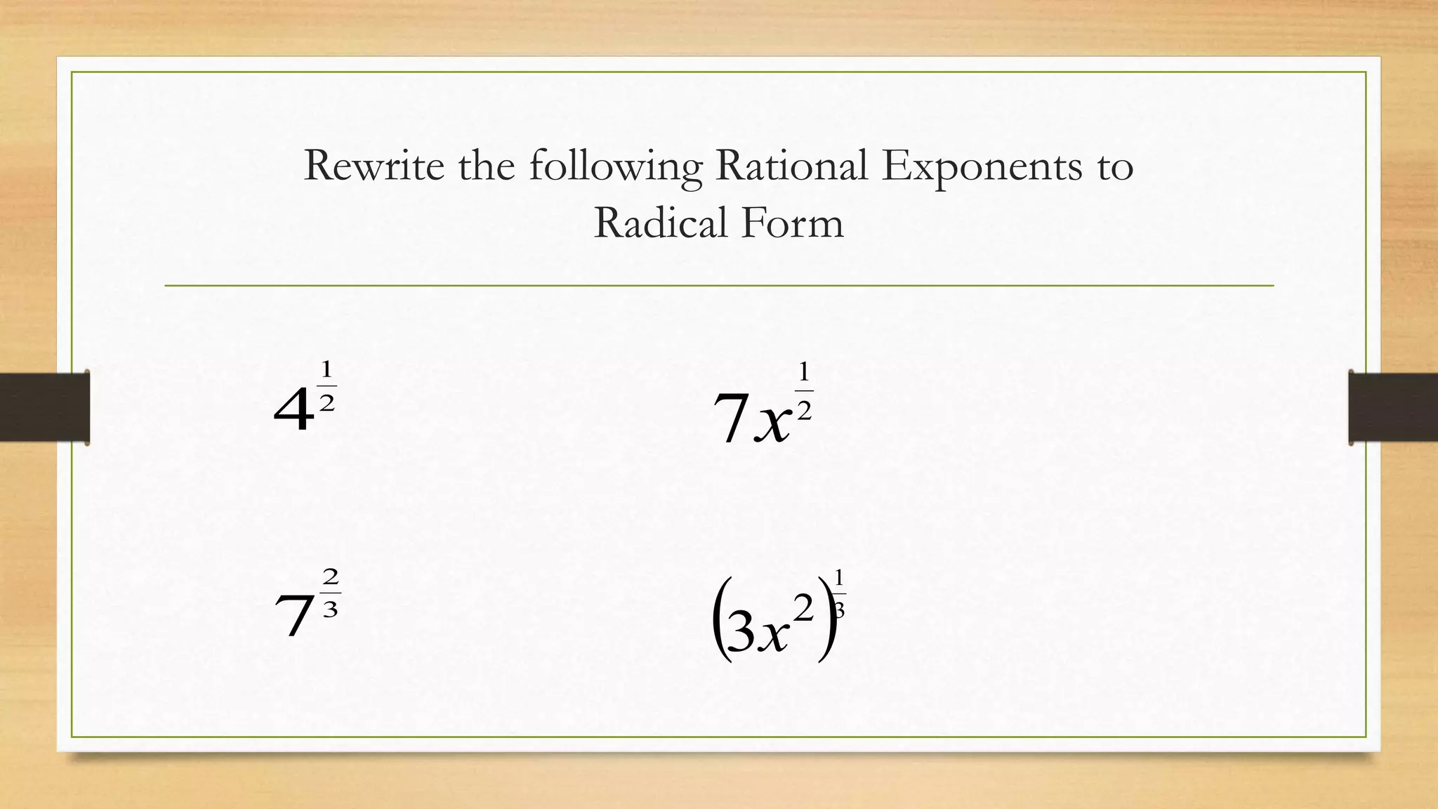 Rewrite the following Rational Exponents to
Radical Form
42
1
x7 2
1
73
2
 x3
2 3
1
 