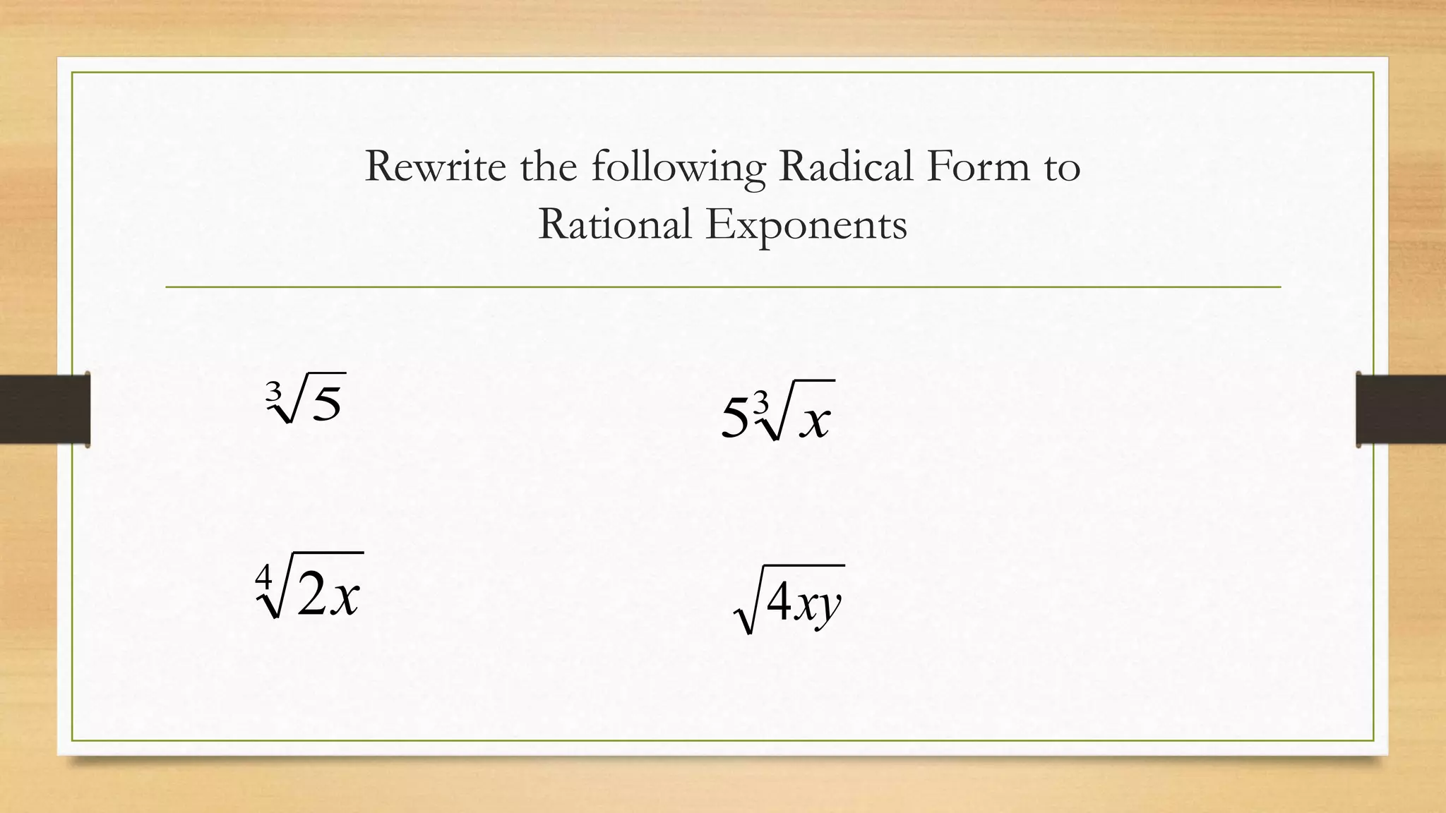 Rewrite the following Radical Form to
Rational Exponents
3
5 3
5 x
4
2x xy4
 