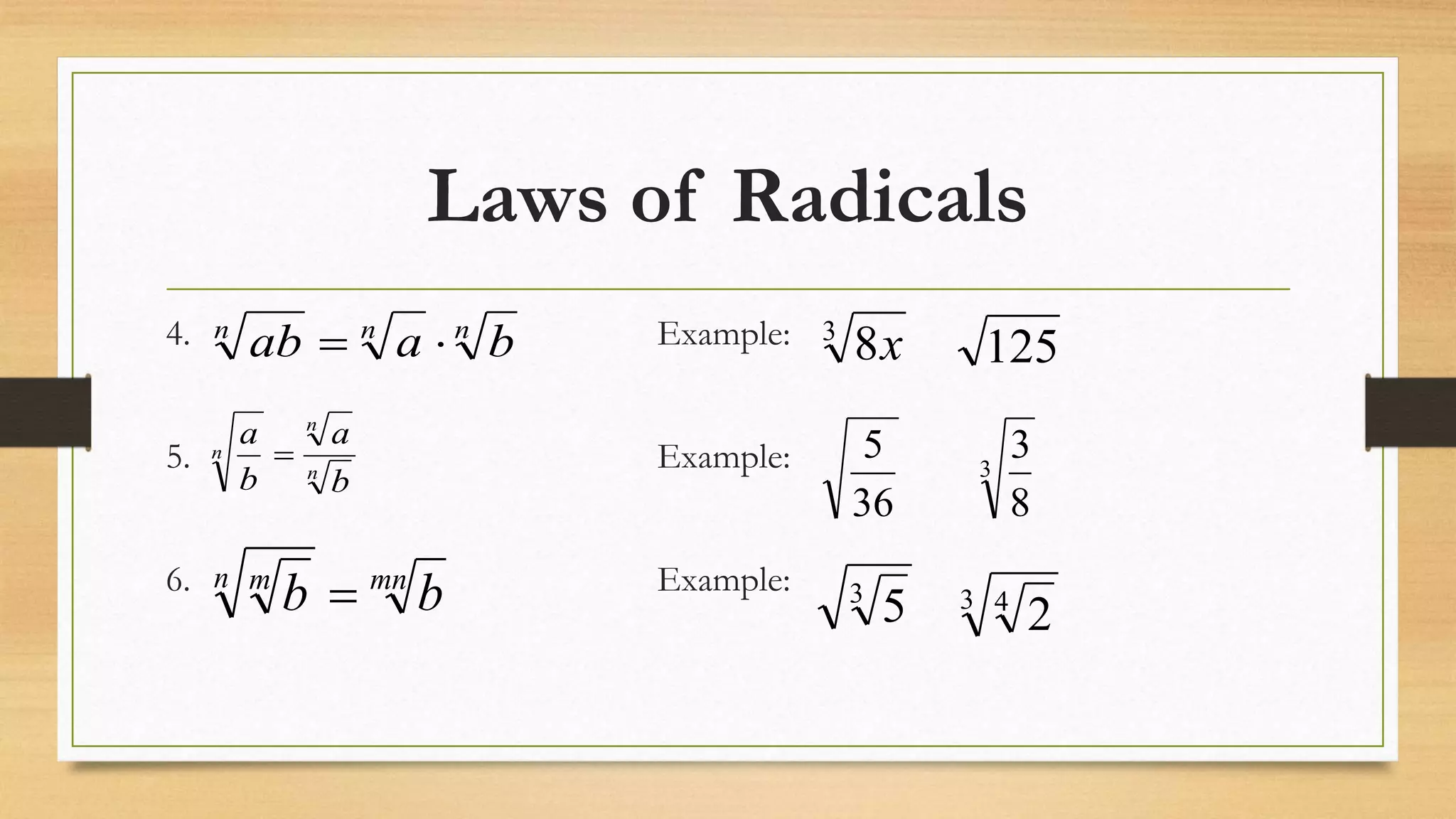 Laws of Radicals
4. Example:
5. Example:
6. Example:
nnn
baab 
n
n
n
b
a
b
a

mnn m
bb 
3
8x 125
36
5 3
8
3
3
5 3 4
2
 