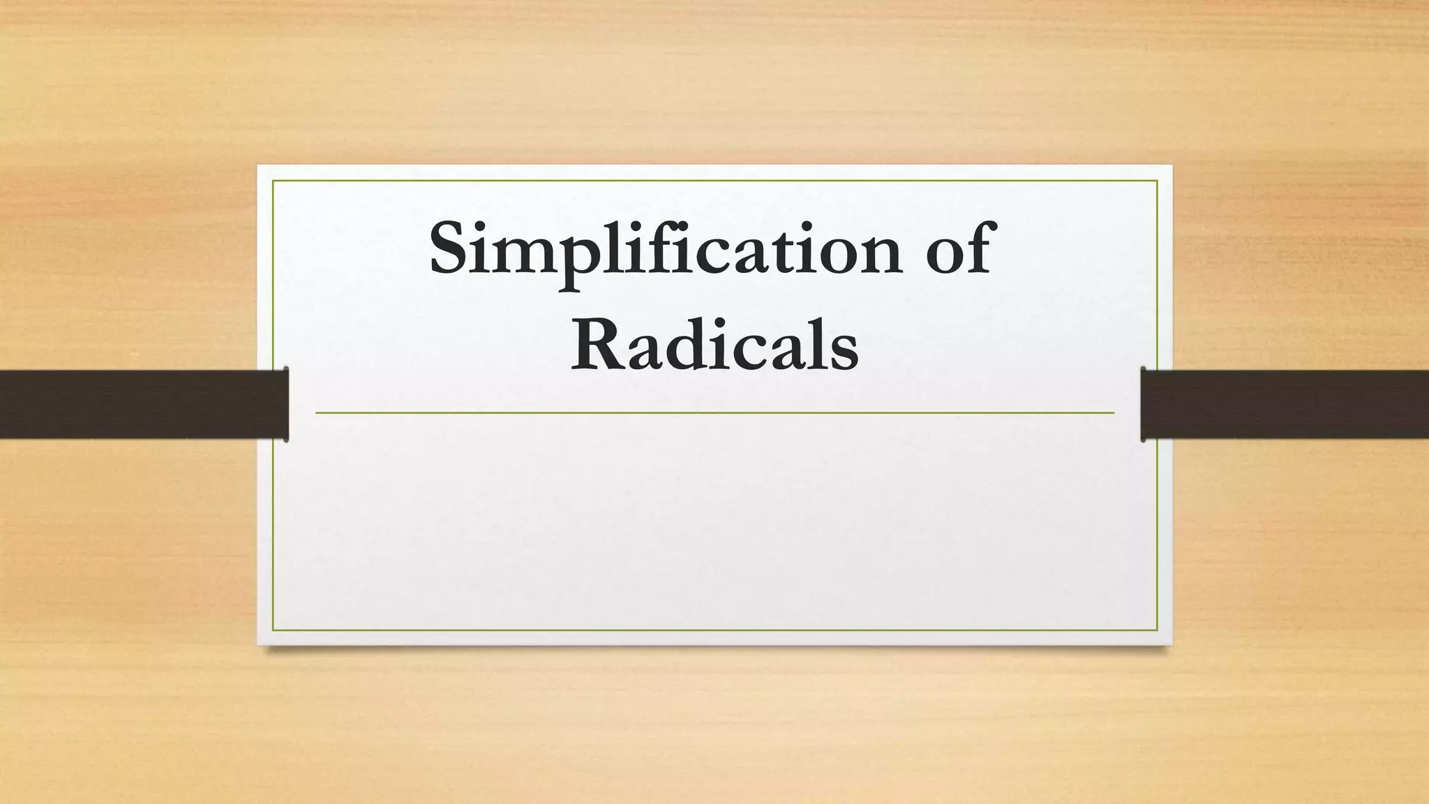 Simplification of
Radicals
 