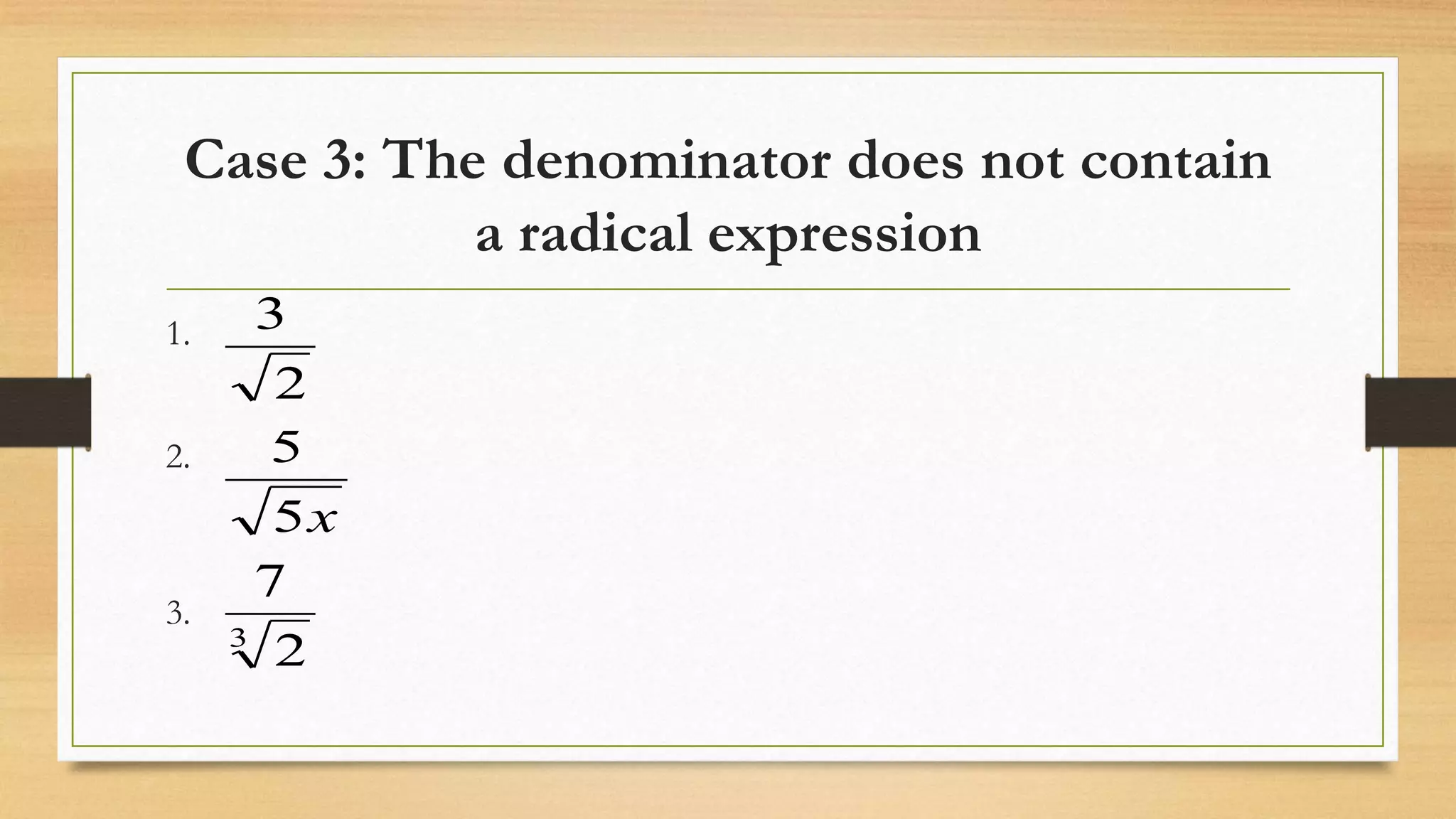 Case 3: The denominator does not contain
a radical expression
1.
2.
3.
3
2
7
5
5
2
3
x
 
