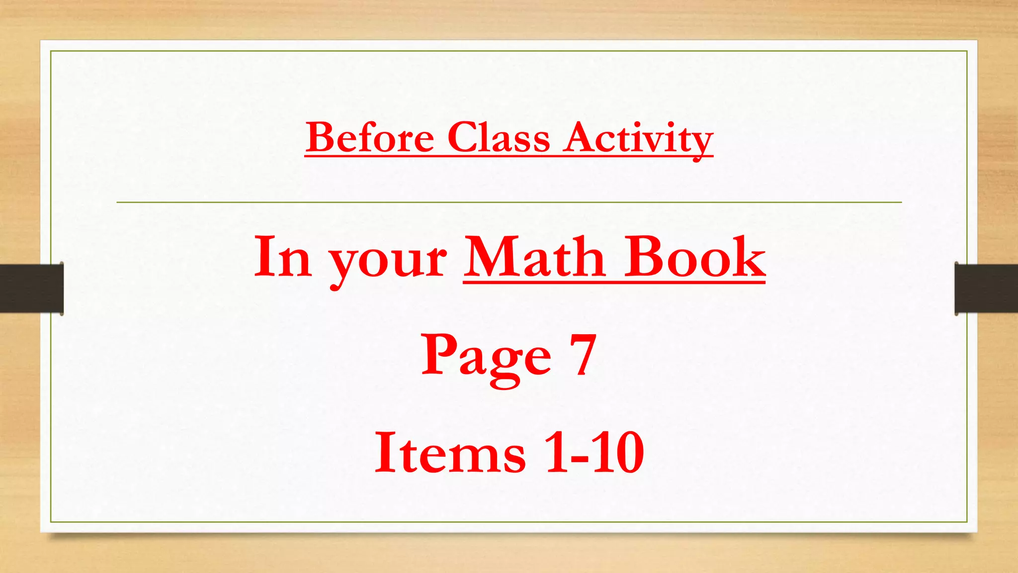 Before Class Activity
In your Math Book
Page 7
Items 1-10
 