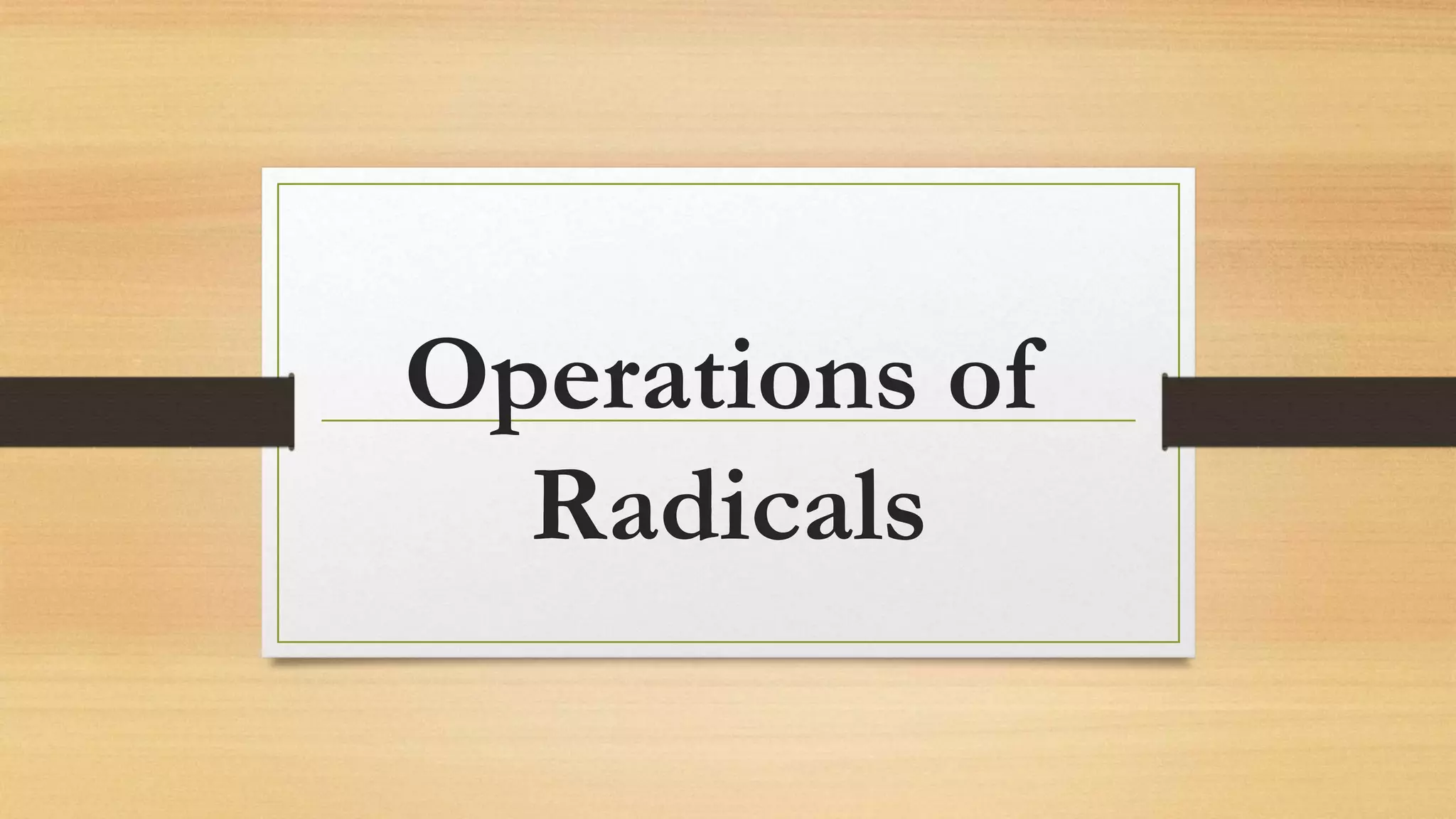 Operations of
Radicals
 